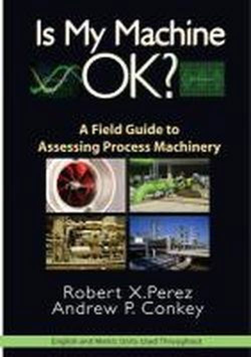 Is My Machine OK?: A Field Guide to Assessing Process Machinery - Robert Perez - Books - Industrial Press Inc.,U.S. - 9780831134402 - November 14, 2011