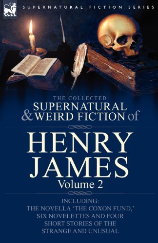 Cover for James, Henry, Jr · The Collected Supernatural and Weird Fiction of Henry James: Volume 2-Including the Novella 'The Coxon Fund, ' Six Novelettes and Four Short Stories O (Paperback Book) (2009)
