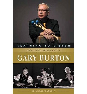Learning to Listen: The Jazz Journey of Gary Burton - Gary Burton - Kirjat - Berklee Press Publications - 9780876391402 - torstai 1. elokuuta 2013