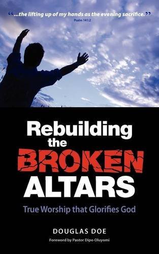 Douglas Doe · Rebuilding the Broken Altars: True Worship That Glorifies God (Paperback Book) (2012)