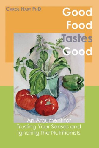 Good Food Tastes Good: an Argument for Trusting Your Senses and Ignoring the Nutritionists - Carolyn Hart - Książki - SpringStreet Books - 9780979520402 - 15 października 2007