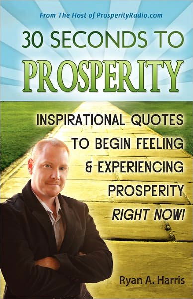 30 Seconds to Prosperity: Inspirational Quotes to Begin Feeling and Experiencing Prosperity Right Now! - Ryan A. Harris - Livros - Lighthearted Publishing - 9780982320402 - 6 de fevereiro de 2009