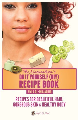 Cover for Nyla Al-mujaahid · The Naturalista's Do It Yourself (Diy) Recipe Book: Recipes for Beautiful Hair, Gorgeous Skin &amp; Healthy Body (Paperback Bog) (2013)