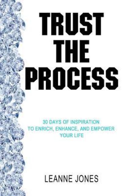 Cover for Leanne Jones · Trust the Process 30 Days of Inspiration to Enrich, Enhance and Empower Your Life (Pocketbok) (2015)