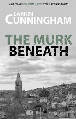 Cover for Larkin Cunningham · The Murk Beneath : A Gripping Irish Crime Novel With Surprising Twists (Paperback Book) (2016)