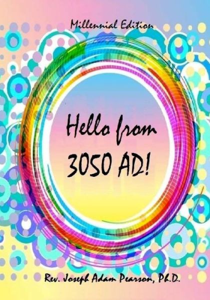 Hello from 3050 Ad! - Rev Joseph Adam Pearson Ph D - Books - Christ Evangelical Bible Institute - 9780996222402 - April 1, 2015