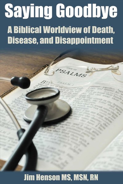 Saying Goodbye: A Biblical Worldview of Death, Disease, and Disappointment - Jim Henson - Livros - Jim Henson - 9780996925402 - 12 de novembro de 2015