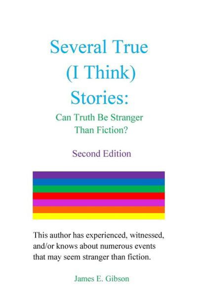 Several True  Stories : Can Truth Be Stranger Than Fiction? - James E. Gibson - Książki - James E. Gibson, Freelance Writer - 9780998877402 - 23 kwietnia 2017