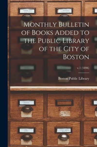 Monthly Bulletin of Books Added to the Public Library of the City of Boston; v.1 (1896) - Boston Public Library - Books - Legare Street Press - 9781013319402 - September 9, 2021