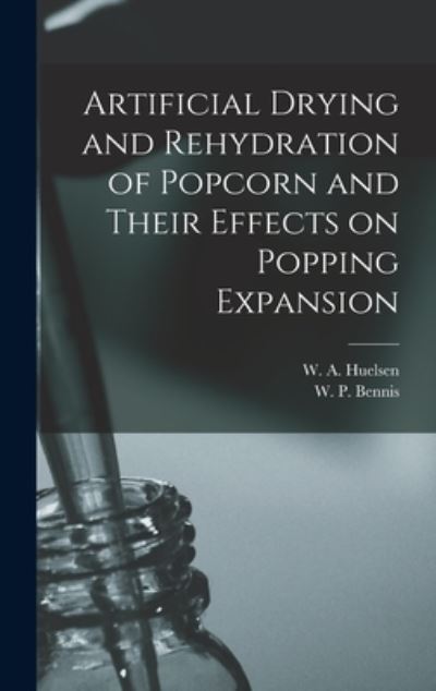 Cover for W a (Walter August) 1892- Huelsen · Artificial Drying and Rehydration of Popcorn and Their Effects on Popping Expansion (Inbunden Bok) (2021)