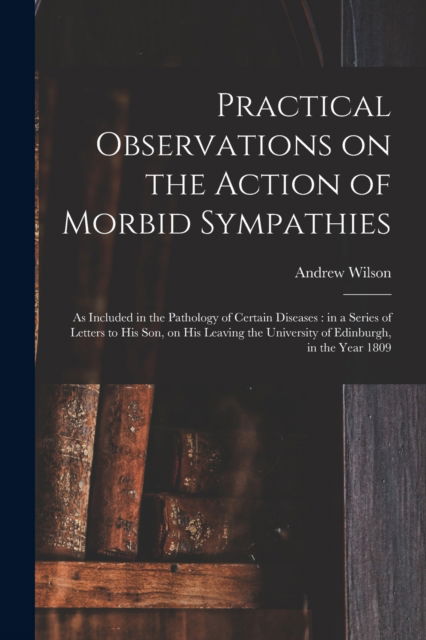 Cover for Andrew 1718-1792 Wilson · Practical Observations on the Action of Morbid Sympathies (Paperback Book) (2021)