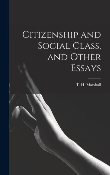 Cover for T H (Thomas Humphrey) Marshall · Citizenship and Social Class, and Other Essays (Hardcover bog) (2021)
