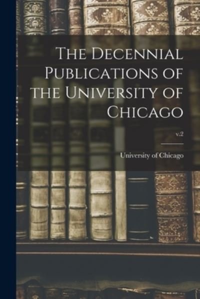 Cover for University of Chicago · The Decennial Publications of the University of Chicago; v.2 (Paperback Book) (2021)
