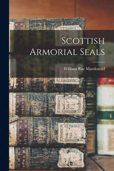 Cover for MacDonald William Rae · Scottish Armorial Seals (Book) (2022)