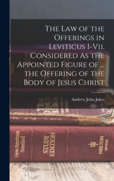Cover for Andrew John Jukes · Law of the Offerings in Leviticus I-Vii. Considered As the Appointed Figure of ... the Offering of the Body of Jesus Christ (Book) (2022)