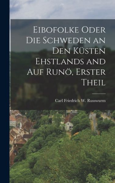 Cover for Carl Friedrich W. Russwurm · Eibofolke Oder Die Schweden an Den Küsten Ehstlands and Auf Runö, Erster Theil (Book) (2022)