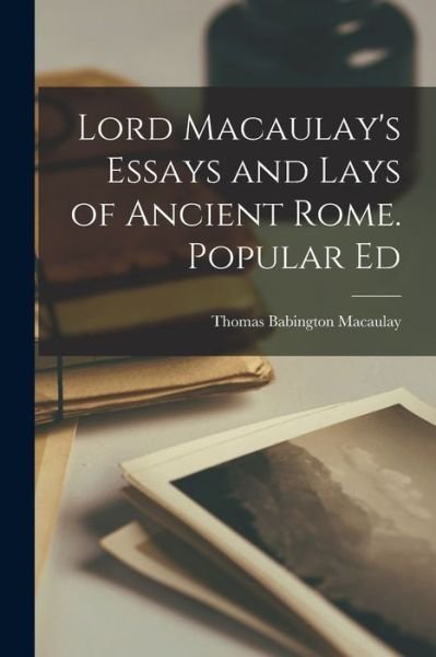Cover for Thomas Babington Macaulay · Lord Macaulay's Essays and Lays of Ancient Rome. Popular Ed (Book) (2022)