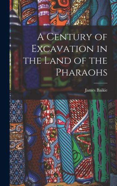 Cover for James Baikie · Century of Excavation in the Land of the Pharaohs (Book) (2022)