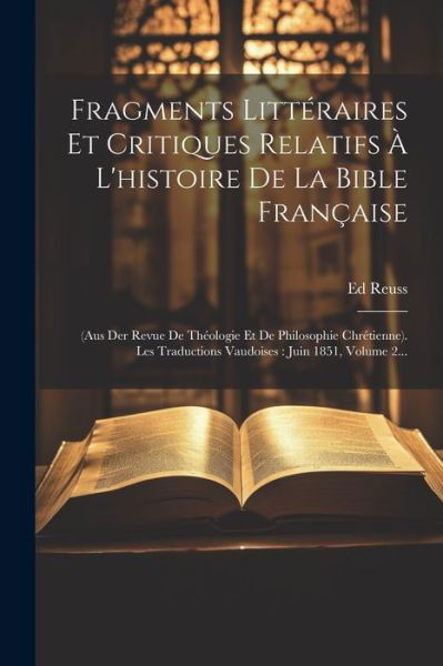Cover for Ed Reuss · Fragments Littéraires et Critiques Relatifs À l'histoire de la Bible Française : . les Traductions Vaudoises (Book) (2023)