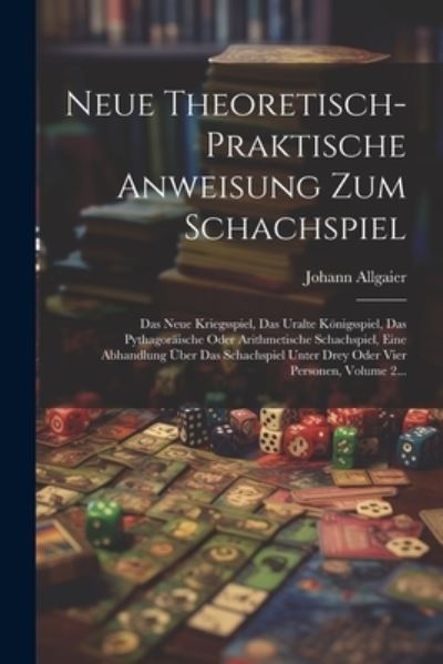 Neue Theoretisch-Praktische Anweisung Zum Schachspiel - Johann Allgaier - Bücher - Creative Media Partners, LLC - 9781022641402 - 18. Juli 2023