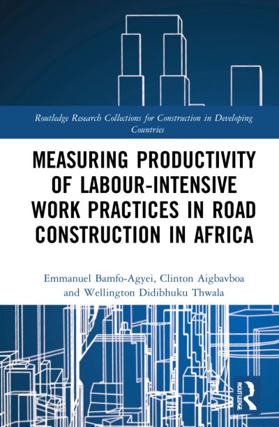 Cover for Bamfo-Agyei, Emmanuel (Cape Coast Technical University, Ghana) · Measuring Productivity of Labour-Intensive Work Practices in Road Construction in Africa - Routledge Research Collections for Construction in Developing Countries (Hardcover Book) (2022)