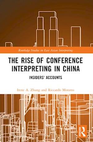 The Rise of Conference Interpreting in China: Insiders' Accounts - Routledge Studies in East Asian Interpreting -  - Books - Taylor & Francis Ltd - 9781032413402 - April 14, 2025