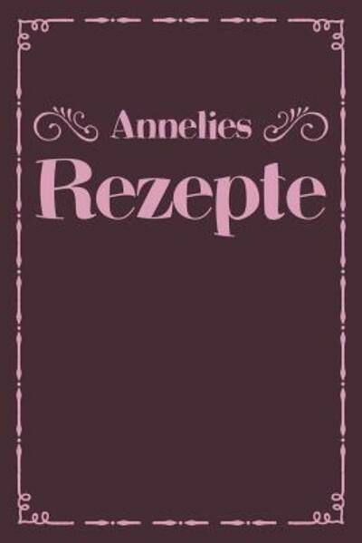 Annelies Rezepte - Liddelboo Personalisierte Rezeptbucher - Books - Independently Published - 9781079494402 - July 9, 2019