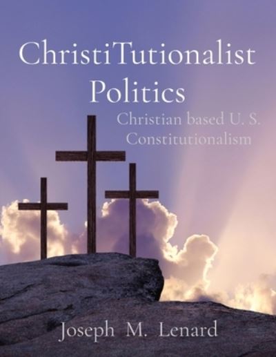 Cover for Joseph M. Lenard · ChristiTutionalist Politics (Book) (2023)