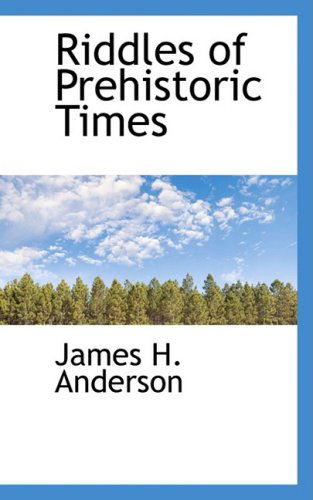 Riddles of Prehistoric Times - James H. Anderson - Books - BiblioLife - 9781103483402 - March 10, 2009