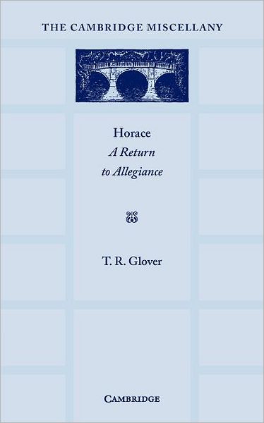 Cover for T. R. Glover · Horace: A Return to Allegiance: The Lewis Fry Memorial Lectures, University of Bristol 1932 (Paperback Book) (2012)