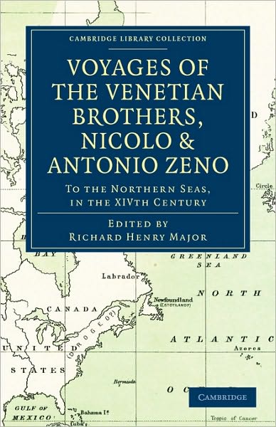 Cover for Richard Henry Major · Voyages of the Venetian Brothers, Nicolo and Antonio Zeno, to the Northern Seas, in the XIVth Century: Comprising the Latest Known Accounts of the Lost Colony of Greenland; and of the Northmen in America before Columbus - Cambridge Library Collection - Ha (Taschenbuch) (2010)