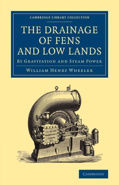 Cover for William Henry Wheeler · The Drainage of Fens and Low Lands: By Gravitation and Steam Power - Cambridge Library Collection - Technology (Taschenbuch) (2013)