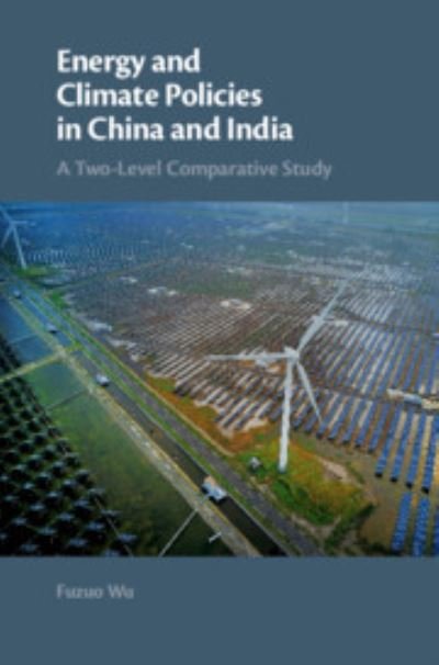 Cover for Wu, Fuzuo (Aalborg University, Denmark) · Energy and Climate Policies in China and India: A Two-Level Comparative Study (Hardcover Book) (2018)