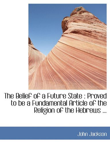 Cover for John Jackson · The Belief of a Future State: Proved to Be a Fundamental Article of the Religion of the Hebrews ... (Paperback Book) (2009)