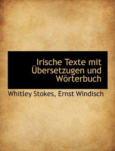 Cover for Whitley Stokes · Irische Texte Mit Bersetzugen Und Worterbuch (Paperback Book) [Large type / large print edition] (2009)