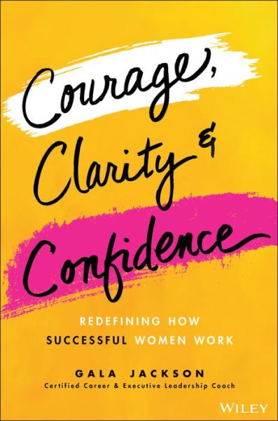 Cover for Gala Jackson · Courage, Clarity, and Confidence: Redefine Success and the Way You Work (Hardcover Book) (2024)