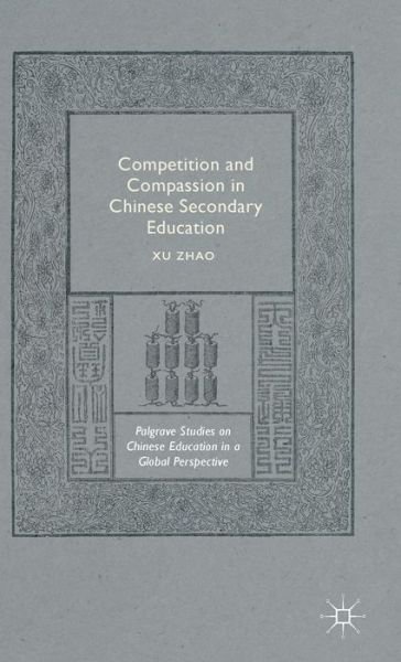 Cover for Xu Zhao · Competition and Compassion in Chinese Secondary Education - Palgrave Studies on Chinese Education in a Global Perspective (Gebundenes Buch) [1st ed. 2015 edition] (2015)