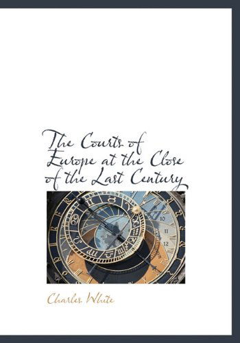 Cover for Charles White · The Courts of Europe at the Close of the Last Century (Hardcover Book) (2010)