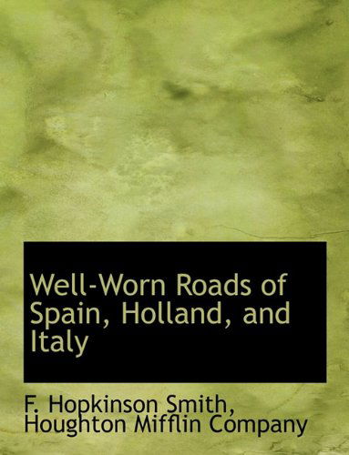 Well-worn Roads of Spain, Holland, and Italy - F. Hopkinson Smith - Książki - BiblioLife - 9781140480402 - 6 kwietnia 2010