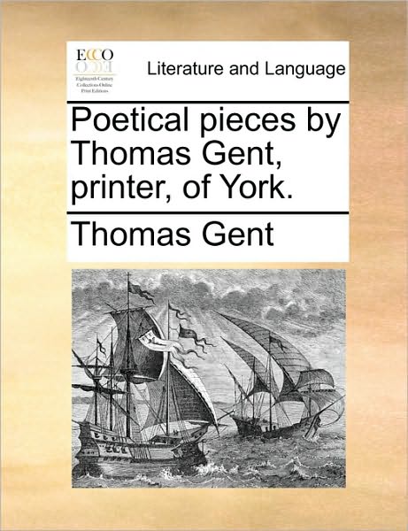 Cover for Thomas Gent · Poetical Pieces by Thomas Gent, Printer, of York. (Paperback Book) (2010)