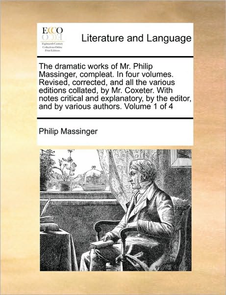 Cover for Philip Massinger · The Dramatic Works of Mr. Philip Massinger, Compleat. in Four Volumes. Revised, Corrected, and All the Various Editions Collated, by Mr. Coxeter. with Not (Paperback Book) (2010)