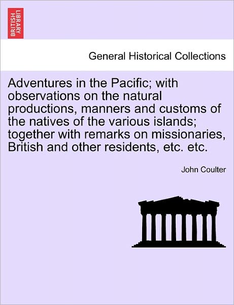 Cover for John Coulter · Adventures in the Pacific; with Observations on the Natural Productions, Manners and Customs of the Natives of the Various Islands; Together with Rema (Paperback Book) (2011)