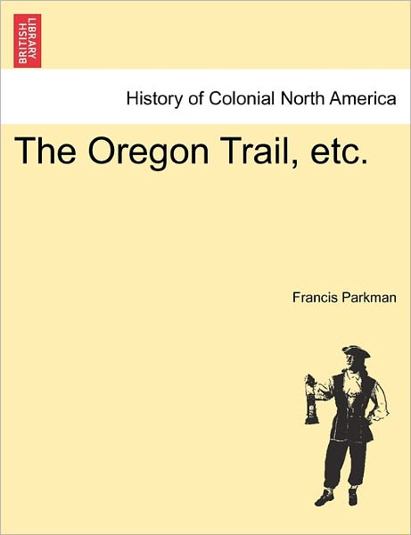 Cover for Parkman, Francis, Jr. · The Oregon Trail, Etc. (Paperback Book) (2011)