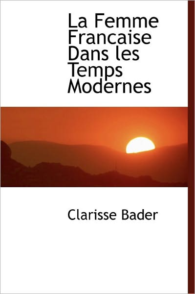 Cover for Clarisse Bader · La Femme Francaise Dans Les Temps Modernes (Hardcover Book) (2011)