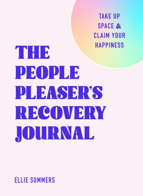 Cover for Ellie Summers · The People Pleaser's Recovery Journal: Take Up Space and Claim Your Happiness (Paperback Book) (2025)