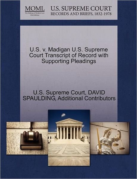 Cover for David Spaulding · U.s. V. Madigan U.s. Supreme Court Transcript of Record with Supporting Pleadings (Paperback Book) (2011)