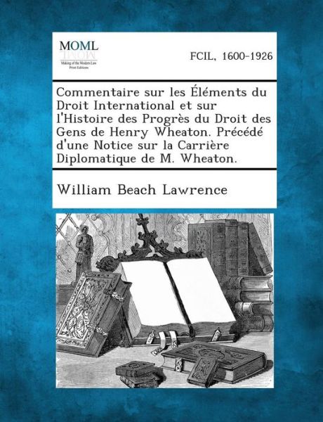 Cover for William Beach Lawrence · Commentaire Sur Les Elements Du Droit International et Sur L'histoire Des Progres Du Droit Des Gens De Henry Wheaton. Precede D'une Notice Sur La Carr (Paperback Book) (2013)