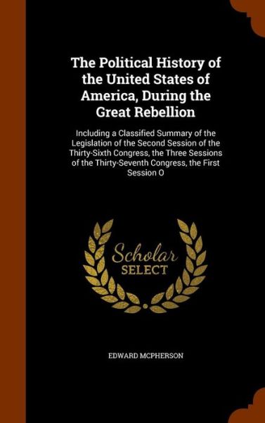 Cover for Edward McPherson · The Political History of the United States of America, During the Great Rebellion (Hardcover Book) (2015)