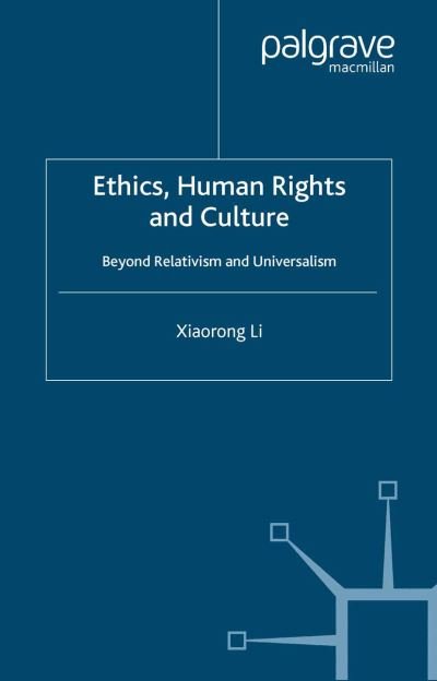 Cover for X. Li · Ethics, Human Rights and Culture: Beyond Relativism and Universalism (Paperback Book) [1st ed. 2006 edition] (2006)