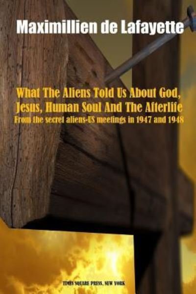 Cover for Maximillien De Lafayette · What the Aliens Told Us About God, Jesus, Human Soul and the Afterlife (Taschenbuch) (2016)